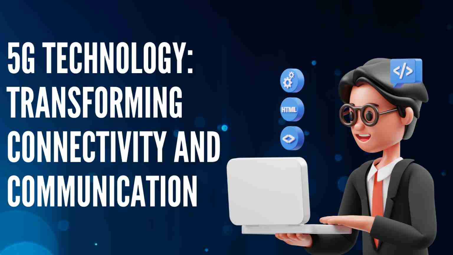 5G Technology: Transforming Connectivity and Communication