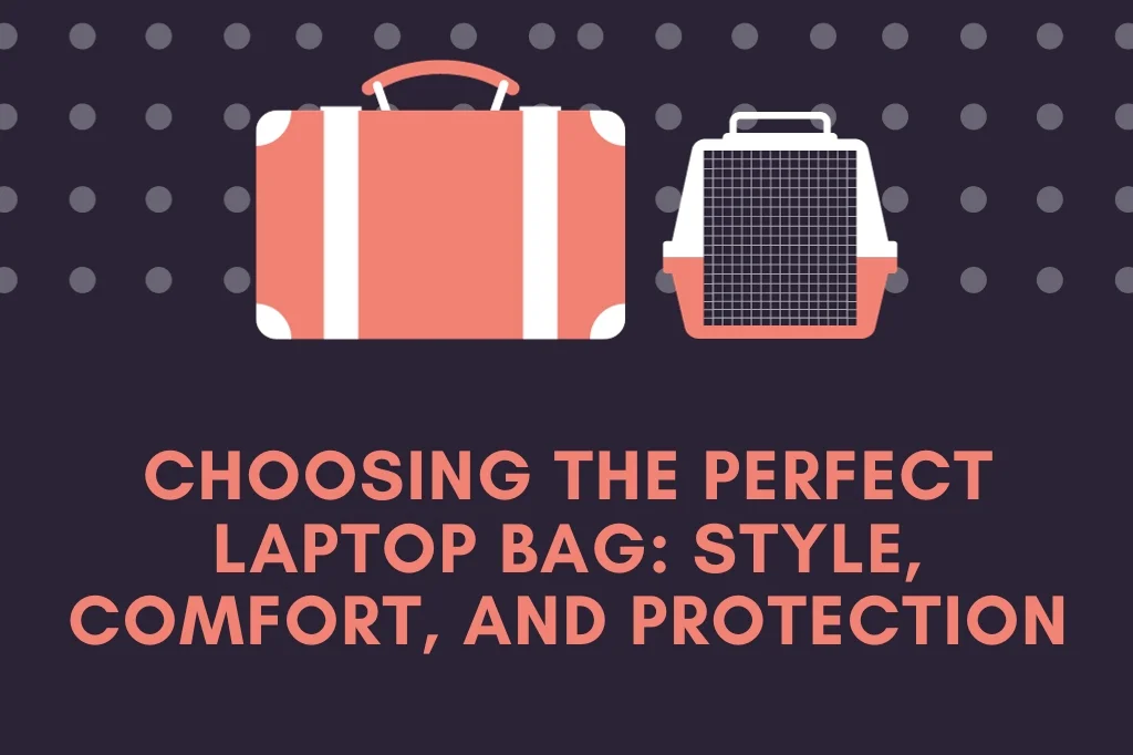Choosing the Perfect Laptop Bag: Style, Comfort, and Protection