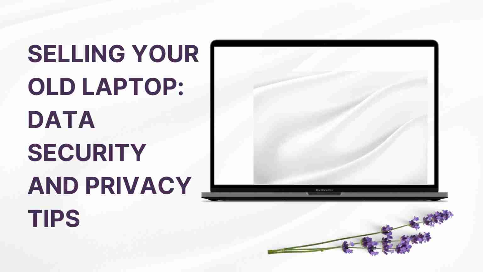 Selling Your Old Laptop: Data Security and Privacy Tips