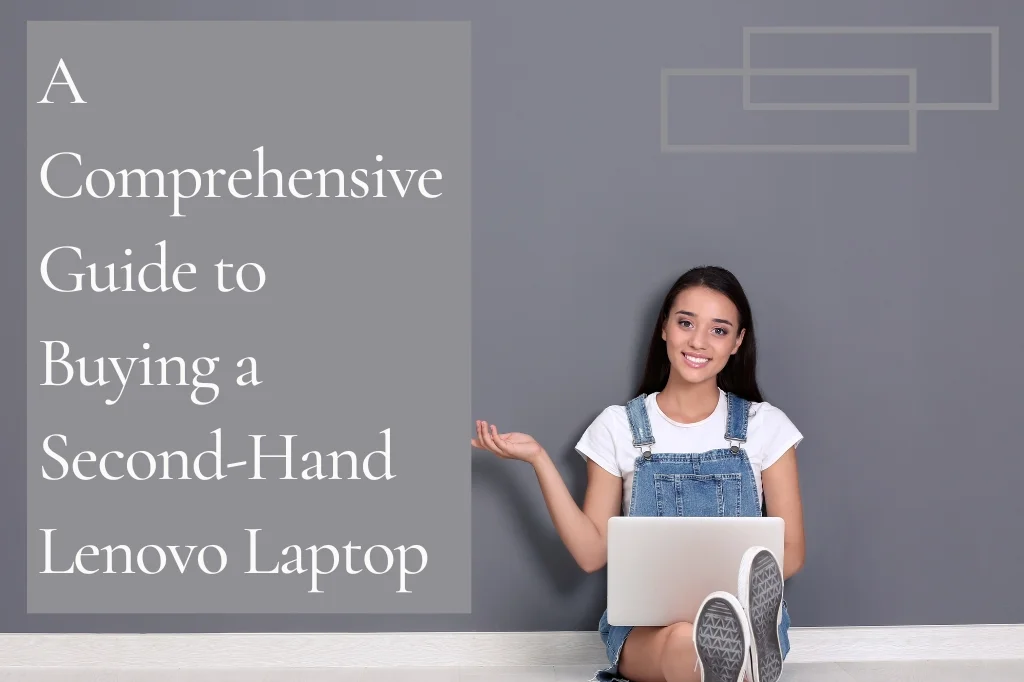 A Comprehensive Guide to Buying a Second-Hand Lenovo Laptop