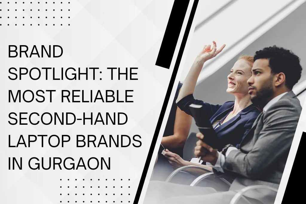 Brand Spotlight: The Most Reliable Second-Hand Laptop Brands in Gurgaon