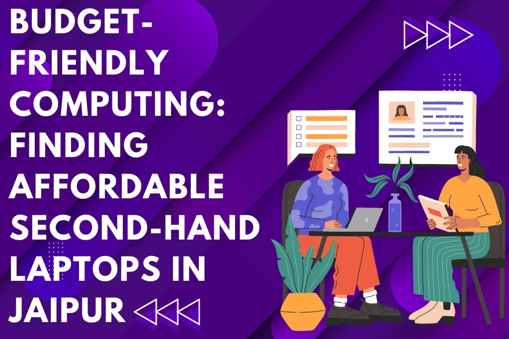 Budget-Friendly Computing: Finding Affordable Second-Hand Laptops in Jaipur