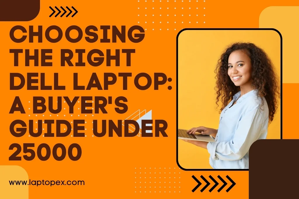 Choosing the Right Dell Laptop: A Buyer's Guide Under 25000