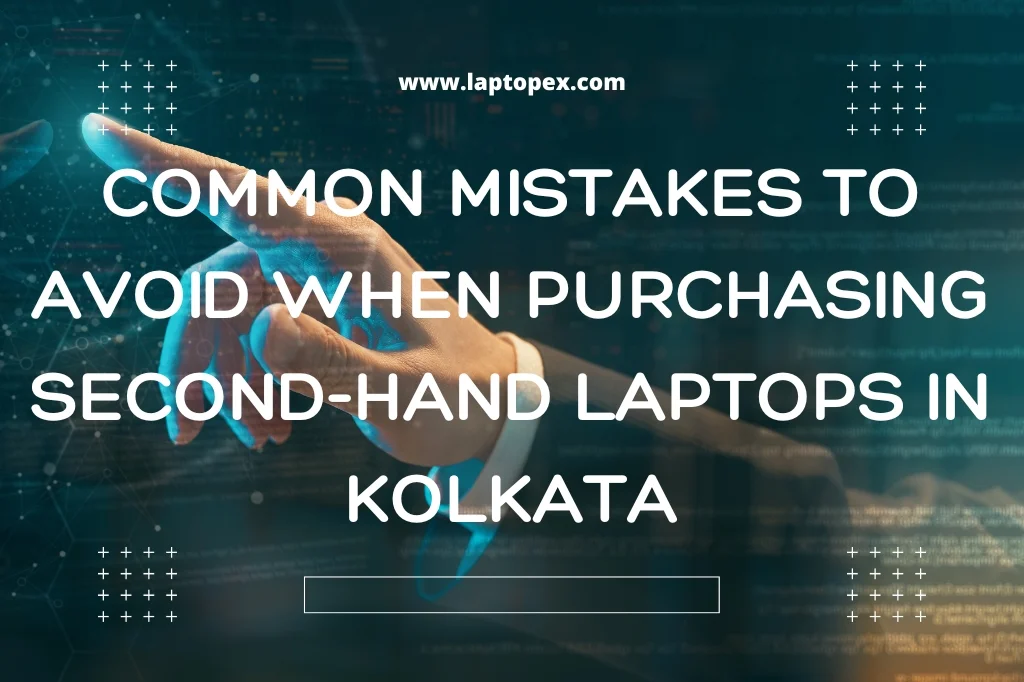 Common Mistakes to Avoid When Purchasing Second-Hand Laptops in Kolkata