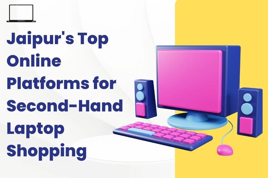 Jaipur's Top Online Platforms for Second-Hand Laptop Shopping