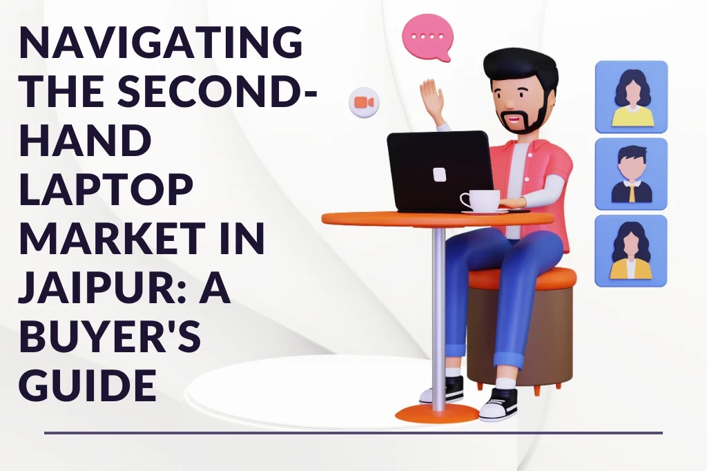 Navigating the Second-Hand Laptop Market in Jaipur: A Buyer's Guide