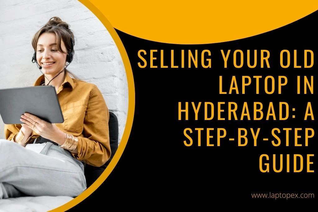 Selling Your Old Laptop in Hyderabad: A Step-by-Step Guide